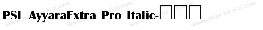 PSL AyyaraExtra Pro Italic字体转换
